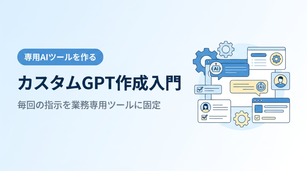 カスタムGPT作成入門｜毎回のプロンプトを業務専用ツールに固定して配布する