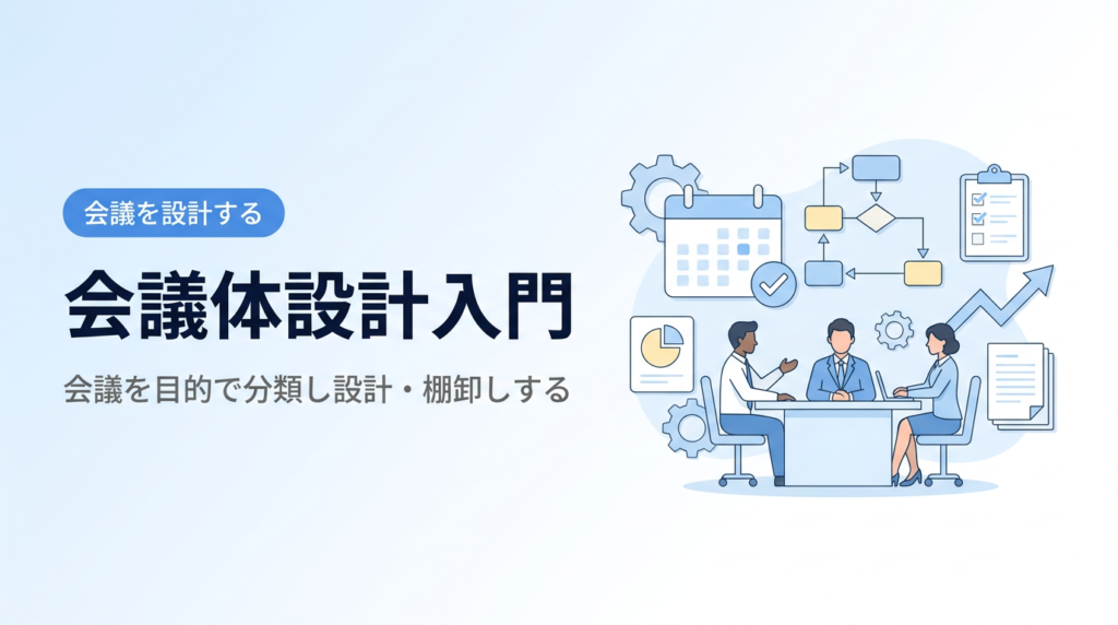 会議体設計入門｜会議を目的で分類し設計・棚卸しする会議体の作り方