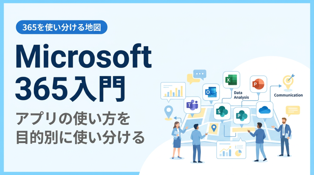 Microsoft 365入門｜アプリの使い方を目的別に使い分ける地図