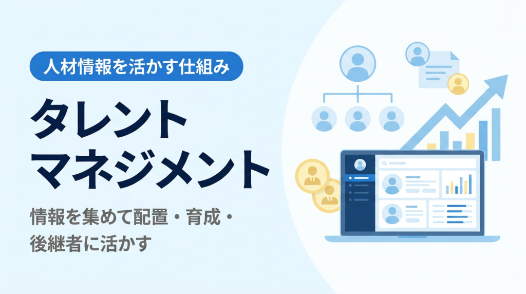 タレントマネジメント入門｜人材情報を集めて配置・育成・後継者に活かす仕組み